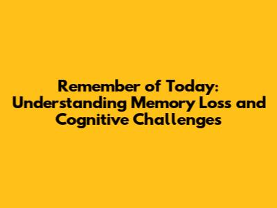 Remember of Today: Understanding Memory Loss and Cognitive Challenges