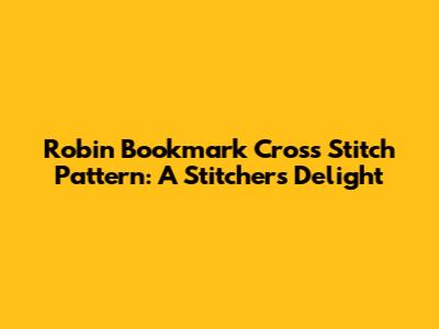 Robin Bookmark Cross Stitch Pattern: A Stitcher's Delight