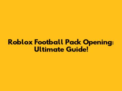 Roblox Football Pack Opening: Ultimate Guide!