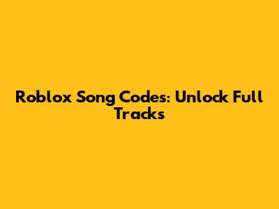 Roblox Song Codes: Unlock Full Tracks