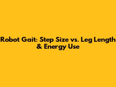 Robot Gait: Step Size vs. Leg Length & Energy Use