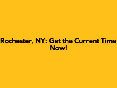 Rochester, NY: Get the Current Time Now!