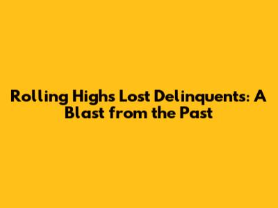 Rolling High's Lost Delinquents: A Blast from the Past