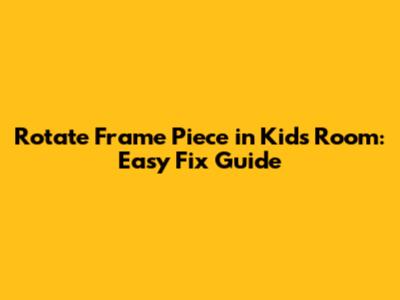 Rotate Frame Piece in Kid's Room: Easy Fix Guide