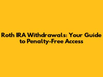 Roth IRA Withdrawals: Your Guide to Penalty-Free Access