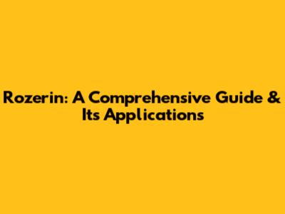 Rozerin: A Comprehensive Guide & Its Applications