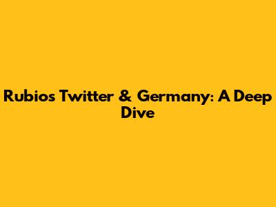 Rubio's Twitter & Germany: A Deep Dive