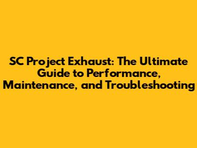 SC Project Exhaust: The Ultimate Guide to Performance, Maintenance, and Troubleshooting