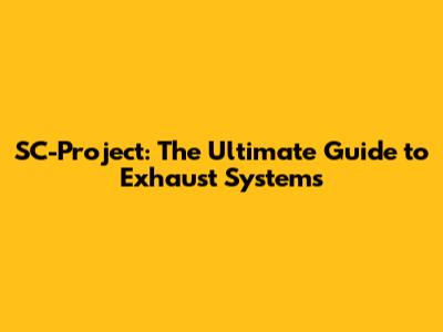 SC-Project: The Ultimate Guide to Exhaust Systems