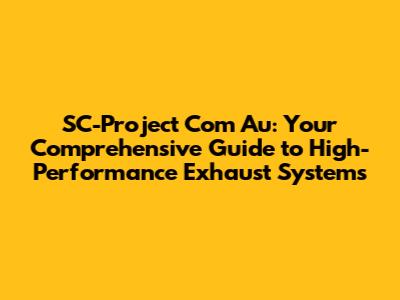 SC-Project Com Au: Your Comprehensive Guide to High-Performance Exhaust Systems