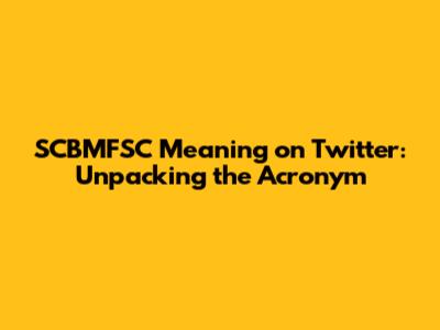 SCBMFSC Meaning on Twitter: Unpacking the Acronym