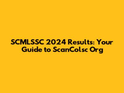 SCMLSSC 2024 Results: Your Guide to ScanColsc Org