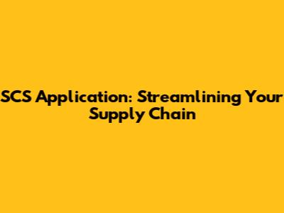 SCS Application: Streamlining Your Supply Chain