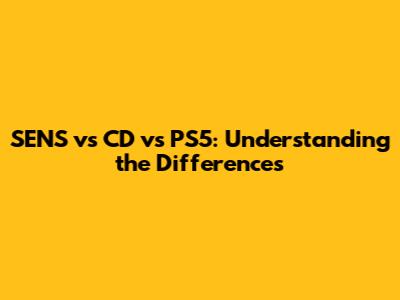 SENS vs CD vs PS5: Understanding the Differences
