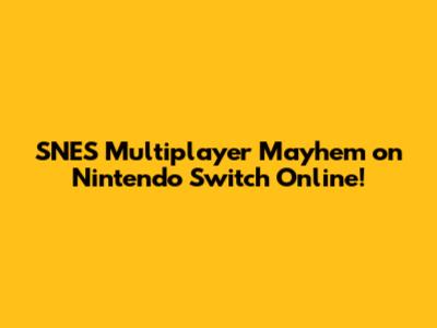 SNES Multiplayer Mayhem on Nintendo Switch Online!