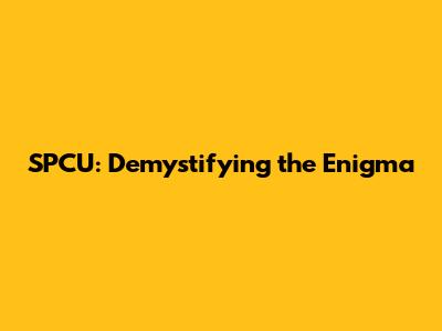 SPCU: Demystifying the Enigma