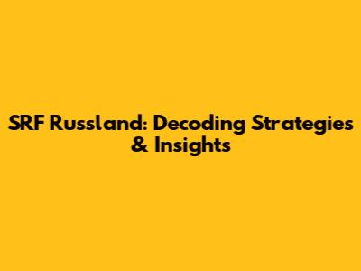 SRF Russland: Decoding Strategies & Insights