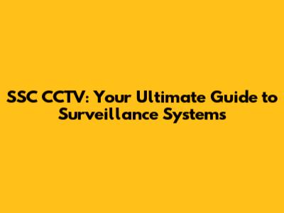 SSC CCTV: Your Ultimate Guide to Surveillance Systems