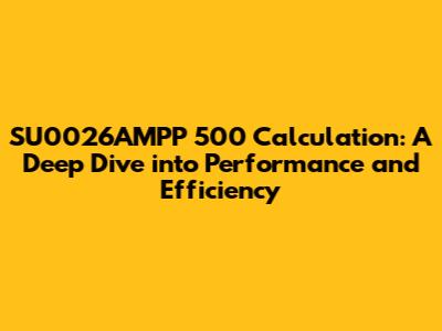 SU0026AMPP 500 Calculation: A Deep Dive into Performance and Efficiency