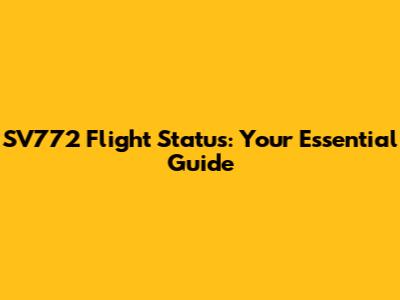 SV772 Flight Status: Your Essential Guide