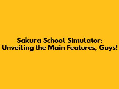 Sakura School Simulator: Unveiling the Main Features, Guys!