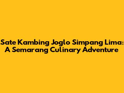 Sate Kambing Joglo Simpang Lima: A Semarang Culinary Adventure