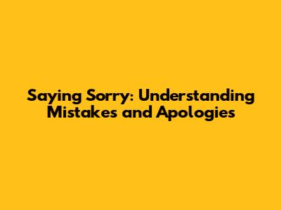 Saying Sorry: Understanding Mistakes and Apologies