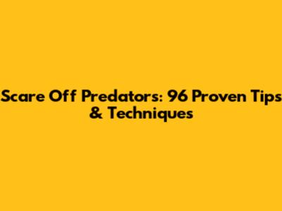 Scare Off Predators: 96 Proven Tips & Techniques