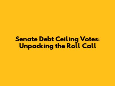 Senate Debt Ceiling Votes: Unpacking the Roll Call