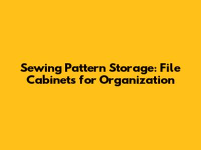 Sewing Pattern Storage: File Cabinets for Organization