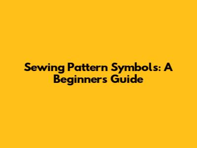 Sewing Pattern Symbols: A Beginner's Guide