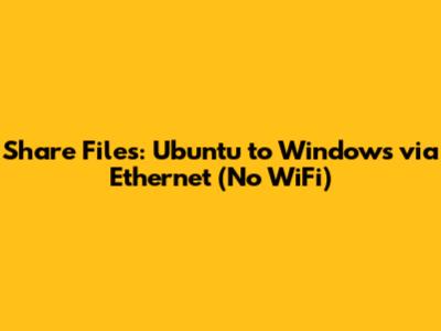 Share Files: Ubuntu to Windows via Ethernet (No WiFi)