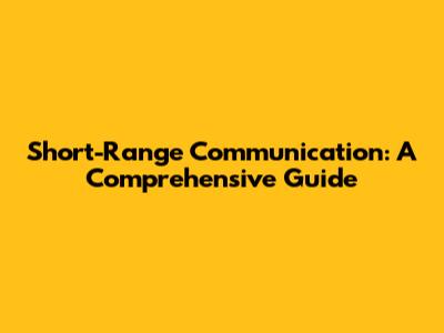 Short-Range Communication: A Comprehensive Guide