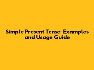Simple Present Tense: Examples and Usage Guide