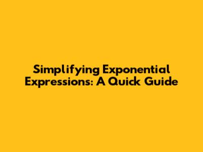 Simplifying Exponential Expressions: A Quick Guide