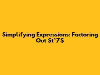 Simplifying Expressions: Factoring Out $t^7$