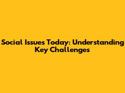 Social Issues Today: Understanding Key Challenges