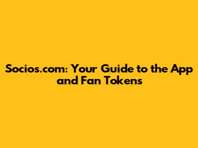 Socios.com: Your Guide to the App and Fan Tokens