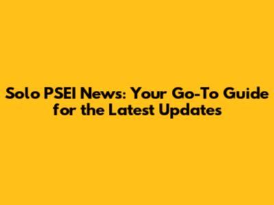 Solo PSEI News: Your Go-To Guide for the Latest Updates