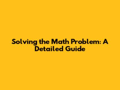 Solving the Math Problem: A Detailed Guide