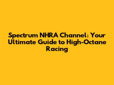 Spectrum NHRA Channel: Your Ultimate Guide to High-Octane Racing