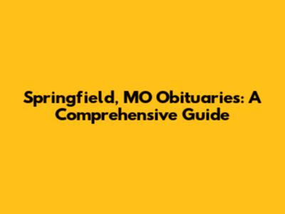 Springfield, MO Obituaries: A Comprehensive Guide