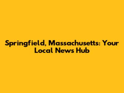 Springfield, Massachusetts: Your Local News Hub