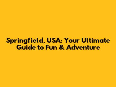 Springfield, USA: Your Ultimate Guide to Fun & Adventure