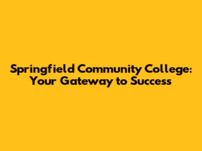 Springfield Community College: Your Gateway to Success