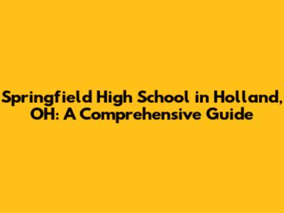 Springfield High School in Holland, OH: A Comprehensive Guide