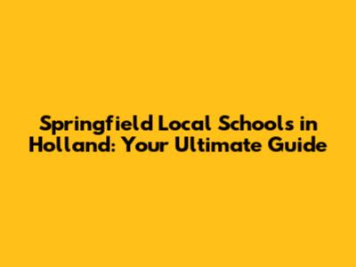Springfield Local Schools in Holland: Your Ultimate Guide