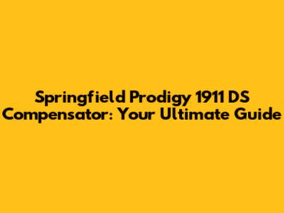 Springfield Prodigy 1911 DS Compensator: Your Ultimate Guide