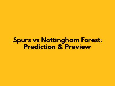 Spurs vs Nottingham Forest: Prediction & Preview