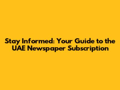 Stay Informed: Your Guide to the UAE Newspaper Subscription